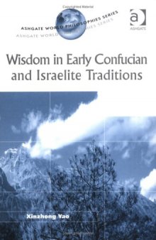 Wisdom in Early Confucian And Israelite Traditions: A Comparative Study (Ashgate World Philosophies Series) (Ashgate World Philosophies Series)