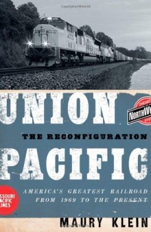 Union Pacific: The Reconfiguration: America's Greatest Railroad from 1969 to the Present