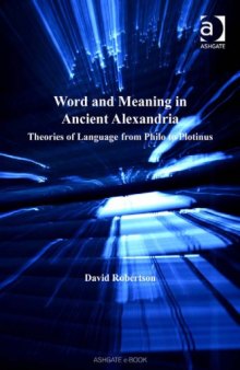 Word and meaning in ancient Alexandria : theories of language from Philo to Plotinus