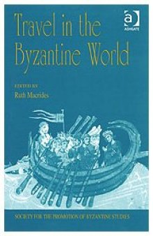 Travel in the Byzantine World: Papers from the Thirty-Fourth Spring Symposium of Byzantine Studies, Birmingham, April 2000 (Publications for the Society for the Promotion of Byzantine Studies, 10)