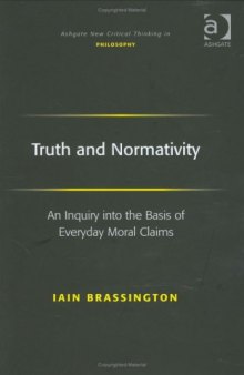 Truth and Normativity: An Inquiry into the Basis of Everyday Moral Claims 