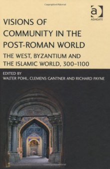 Visions of Community in the Post-Roman World: The West, Byzantium and the Islamic World, 300-1100