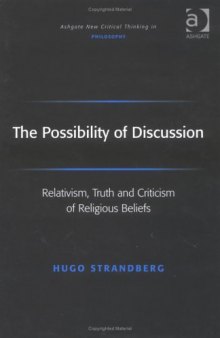 The Possibility of Discussion: Relativism, Truth And Criticism of Religious Beliefs (Ashgate New Critical Thinking in Philosophy)