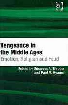 Vengeance in the Middle Ages : Emotion, Religion, and the Discourse of Violent Conflict