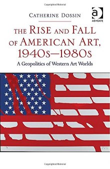 The Rise and Fall of American Art 1940s-1980s: A Geopolitics of Western Art Worlds
