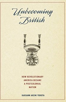 Unbecoming British: How Revolutionary America Became a Postcolonial Nation