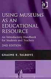 Using museums as an educational resource : an introductory handbook for students and teachers