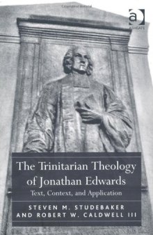 The Trinitarian Theology of Jonathan Edwards: Text, Context, and Application