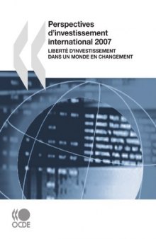 Perspectives d'investissement international 2007 : Liberte d'investissement dans un monde en changement: Edition 2007 (French Edition)