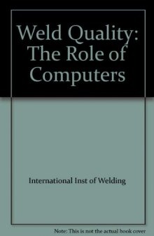 Weld Quality: the Role of Computers. Proceedings of the International Conference on Improved Weldment Control with Special Reference to Computer Technology Held in Vienna, Austria, 4–5 July 1988 under the Auspices of the International Institute of Welding