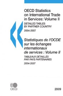 OECD Statistics on International Trade in Services, Volume II, Detailed Tables by Partner Country 2004-2007   Statistiques de l'OCDE sur les échanges internationaux de services, Volume II, Tableaux détaillés par pays partenaires 2004-2007