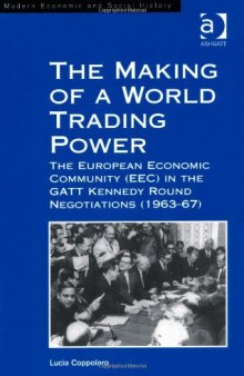 The Making of a World Trading Power: The European Economic Community (EEC) in the GATT Kennedy Round Negotiations (1963-67)