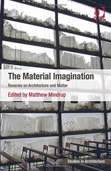 The Material Imagination: Reveries on Architecture and Matter