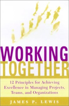 WORKING TOGETHER Twelve Principles for Achieving Excellence in Managing Projects, Teams, and Organizations  