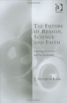 The Future of Reason, Science and Faith (Transcending Boundaries in Philosophy and Theology)