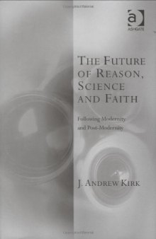 The Future of Reason, Science and Faith: following modernity and post-modernity  (Transcending Boundaries in Philosophy and Theology)