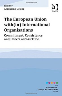 The European Union With(in) International Organisations: Commitment, Consistency and Effects Across Time