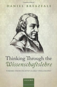 Thinking Through the Wissenschaftslehre: Themes from Fichte's Early Philosophy