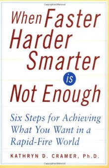 When Faster Harder Smarter Is Not Enough: Six Steps for Achieving What You Want In a Rapid-Fire World