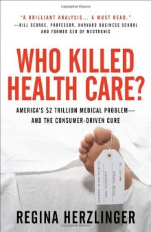 Who Killed Health Care?: America's $2 Trillion Medical Problem - and the Consumer-Driven Cure