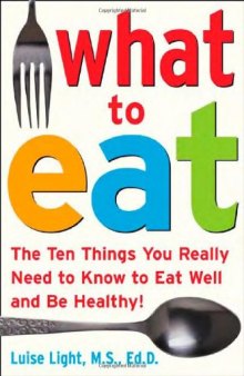 What to Eat: The Ten Things You Really Need to Know to Eat Well and Be Healthy  