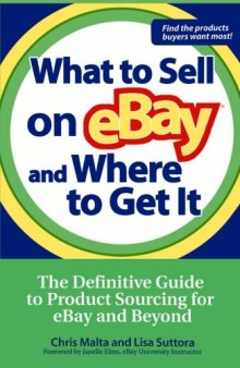 What to Sell on eBay and Where to Get It: The Definitive Guide to Product Sourcing for eBay and Beyond