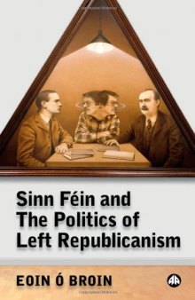 Sinn Féin and the Politics of Left Republicanism (Irish Left Republicanism)