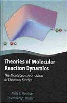 Theories of molecular reaction dynamics : the microscopic foundation of chemical kinetics
