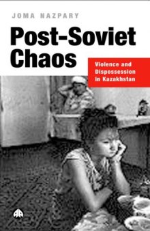 Post-Soviet Chaos: Violence and Dispossession in Kazakhstan (Anthropology, Culture and Society Series)