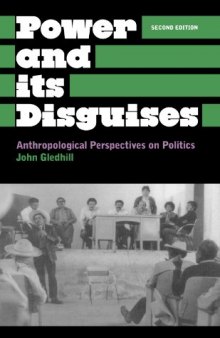 Power And Its Disguises: Anthropological Perspectives on Politics (Anthropology, Culture and Society)