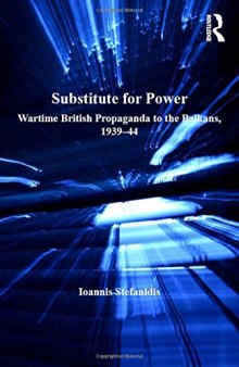 Substitute for Power: Wartime British Propaganda to the Balkans, 1939-44