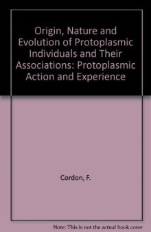 The Origin Nature and Evolution of Protoplasmic Individuals and their Associations. Protoplasmic Action and Experience