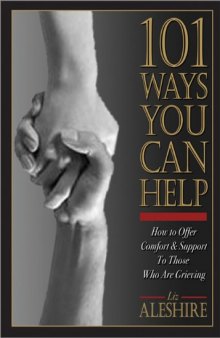 101 Ways You Can Help: How to Offer Comfort and Support to Those Who Are Grieving