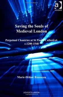 Saving the Souls of Medieval London: Perpetual Chantries at St. Paul's Cathedral, C.1200-1548
