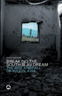 Breaking the South Slav Dream: The Rise and Fall of Yugoslavia