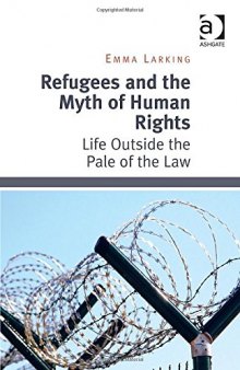 Refugees and the Myth of Human Rights: Life Outside the Pale of the Law