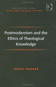 Postmodernism and the Ethics of Theological Knowledge (Ashgate New Critical Thinking in Religion, Theology, and Biblical Studies)