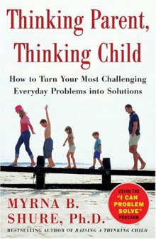 Thinking Parent, Thinking Child: How to Turn Your Most Challenging Everyday Problems into Solutions