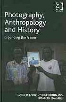 Photography, anthropology, and history : expanding the frame