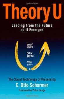 Theory U : leading from the future as it emerges : the social technology of presencing