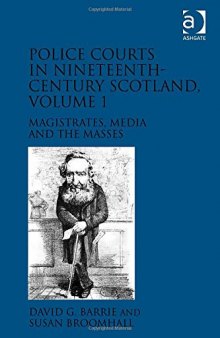 Police Courts in Nineteenth-Century Scotland, Volume 1: Magistrates, Media and the Masses