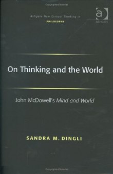 On Thinking And the World: John Mc'Dowells Mind And World (Ashgate New Critical Thinking in Philosophy)  
