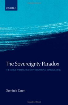The Sovereignty Paradox: The Norms and Politics of International Statebuilding