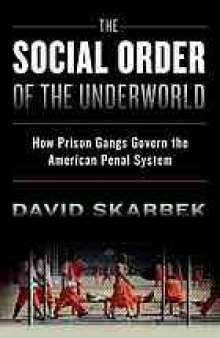 The social order of the underworld : how prison gangs govern the American penal system