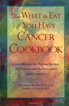 The What to Eat if You Have Cancer Cookbook: Over 100 Easy-to-Prepare Recipes for Patients and Their Families and Caregivers
