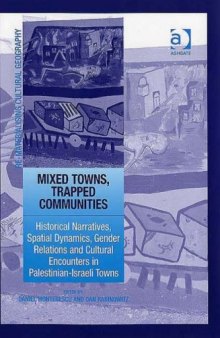 Mixed Towns, Trapped Communities: Historical Narratives, Spatial Dynamics, Gender Relations and Cultural Encounters in Palestinian-israeli Towns (Re-Materialising Cultural Geography)