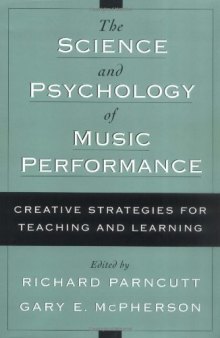 The Science and Psychology of Music Performance: Creative Strategies for Teaching and Learning
