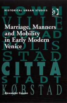 Marriage, Manners and Mobility in Early Modern Venice (Historical Urban Studies)