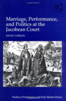 Marriage, Performance, and Politics at the Jacobean Court 