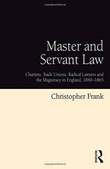 Master and Servant Law: Chartists, Trade Unions, Radical Lawyers and the Magistracy in England, 1840-1865
